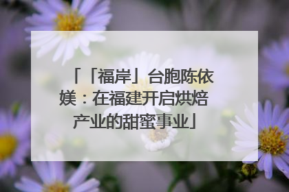 「福岸」台胞陈依媄：在福建开启烘焙产业的甜蜜事业