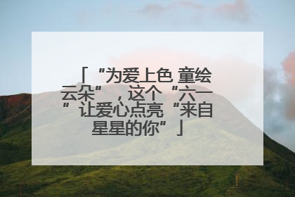 “为爱上色 童绘云朵”，这个“六一”让爱心点亮“来自星星的你”