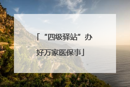 “四级驿站”办好万家医保事