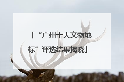 “广州十大文物地标”评选结果揭晓