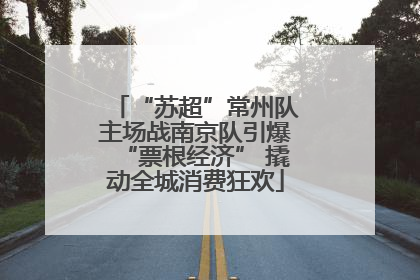 “苏超”常州队主场战南京队引爆“票根经济” 撬动全城消费狂欢