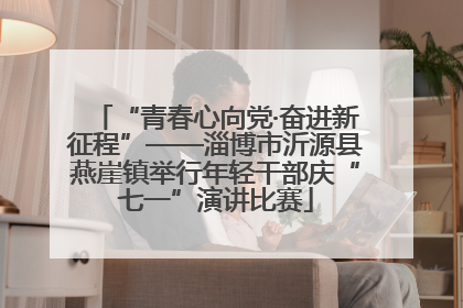 “青春心向党·奋进新征程”——淄博市沂源县燕崖镇举行年轻干部庆“七一”演讲比赛