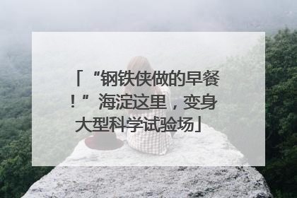 “钢铁侠做的早餐！”海淀这里，变身大型科学试验场