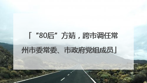 “80后”方靖，跨市调任常州市委常委、市政府党组成员