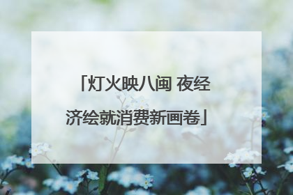 灯火映八闽 夜经济绘就消费新画卷
