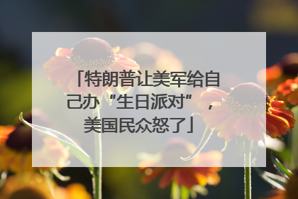 特朗普让美军给自己办“生日派对”，美国民众怒了