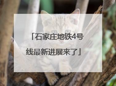 石家庄地铁4号线最新进展来了