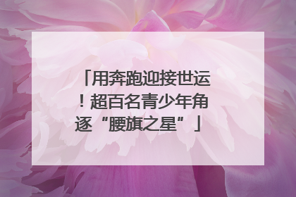 用奔跑迎接世运！超百名青少年角逐“腰旗之星”