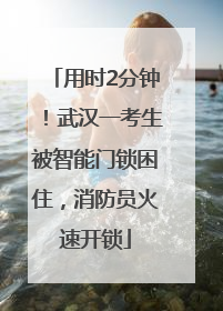 用时2分钟！武汉一考生被智能门锁困住，消防员火速开锁