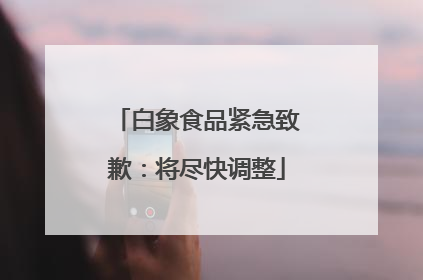 白象食品紧急致歉：将尽快调整