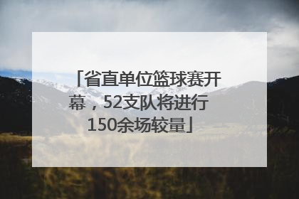 省直单位篮球赛开幕，52支队将进行150余场较量