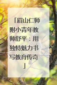 眉山仁师附小青年教师舒平：用独特魅力书写教育传奇