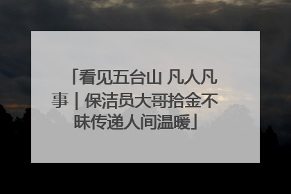 看见五台山 凡人凡事｜保洁员大哥拾金不昧传递人间温暖