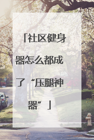 社区健身器怎么都成了“压腿神器”