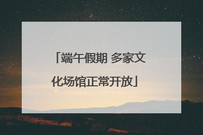 端午假期 多家文化场馆正常开放