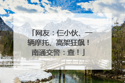 网友：仨小伙、一辆摩托、高架狂飙！南通交警：查！
