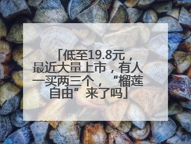 低至19.8元，最近大量上市，有人一买两三个，“榴莲自由”来了吗