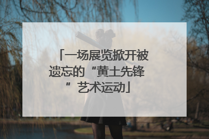 一场展览掀开被遗忘的“黄土先锋”艺术运动