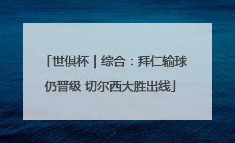 世俱杯｜综合：拜仁输球仍晋级 切尔西大胜出线