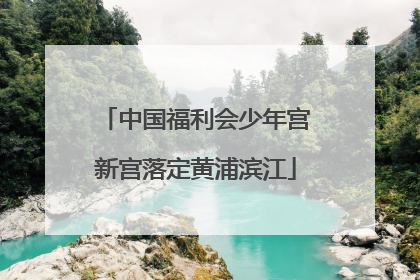中国福利会少年宫新宫落定黄浦滨江