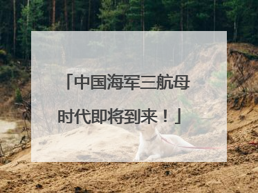 中国海军三航母时代即将到来！