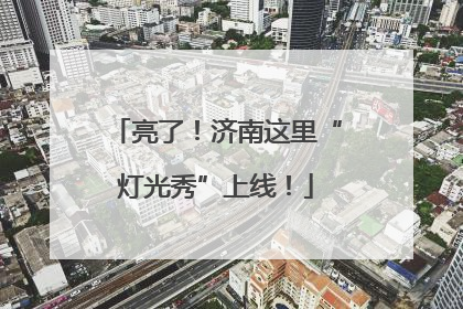 亮了！济南这里“灯光秀”上线！