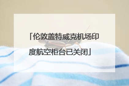 伦敦盖特威克机场印度航空柜台已关闭