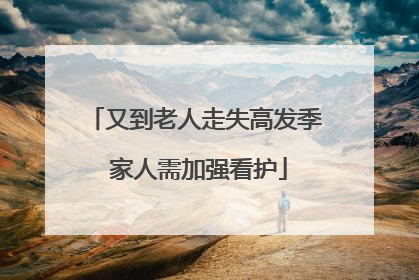 又到老人走失高发季 家人需加强看护