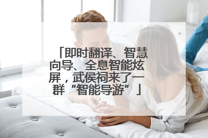 即时翻译、智慧向导、全息智能炫屏，武侯祠来了一群“智能导游”