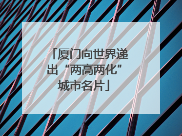 厦门向世界递出“两高两化”城市名片