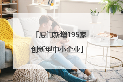 厦门新增195家创新型中小企业