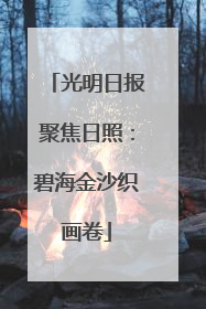 光明日报聚焦日照：碧海金沙织画卷