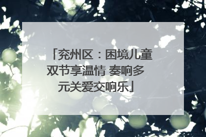 兖州区：困境儿童双节享温情 奏响多元关爱交响乐