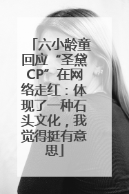 六小龄童回应“圣黛CP”在网络走红：体现了一种石头文化，我觉得挺有意思