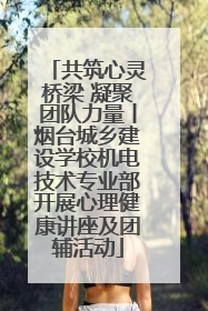 共筑心灵桥梁 凝聚团队力量丨烟台城乡建设学校机电技术专业部开展心理健康讲座及团辅活动