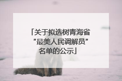 关于拟选树青海省“最美人民调解员” 名单的公示