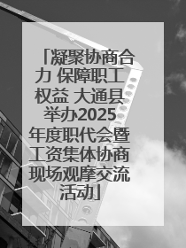 凝聚协商合力 保障职工权益 大通县举办2025年度职代会暨工资集体协商现场观摩交流活动