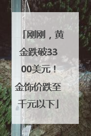 刚刚，黄金跌破3300美元！金饰价跌至千元以下