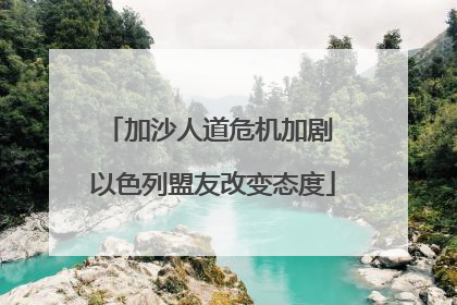 加沙人道危机加剧 以色列盟友改变态度