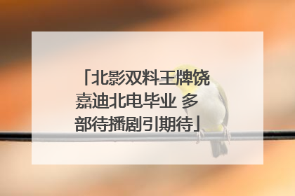 北影双料王牌饶嘉迪北电毕业 多部待播剧引期待