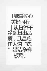 城事匠心 美好同行｜从扫得干净到扫出品质，武昌临江大道“洗”出洁净样板路