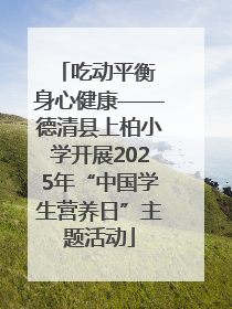 吃动平衡 身心健康——德清县上柏小学开展2025年“中国学生营养日”主题活动