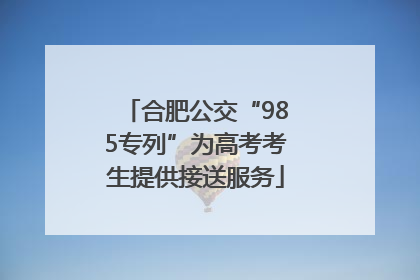 合肥公交“985专列”为高考考生提供接送服务