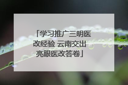 学习推广三明医改经验 云南交出亮眼医改答卷