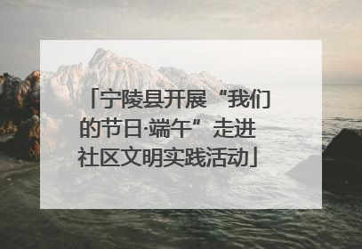 宁陵县开展“我们的节日·端午”走进社区文明实践活动