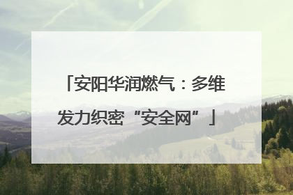 安阳华润燃气：多维发力织密“安全网”