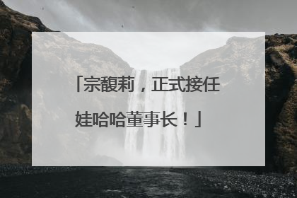 宗馥莉，正式接任娃哈哈董事长！