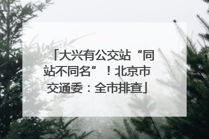 大兴有公交站“同站不同名”！北京市交通委：全市排查