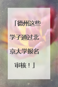 德州这些学子通过北京大学报名审核！