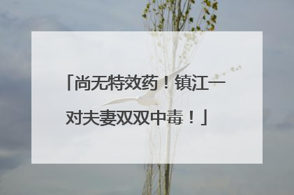 尚无特效药！镇江一对夫妻双双中毒！